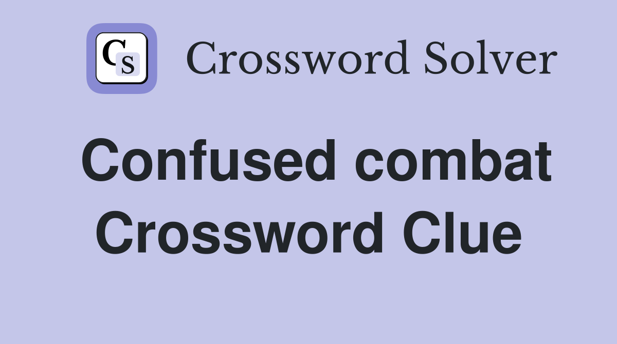 Confused combat Crossword Clue