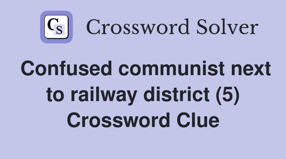 Confused communist next to railway district (5) Crossword Clue