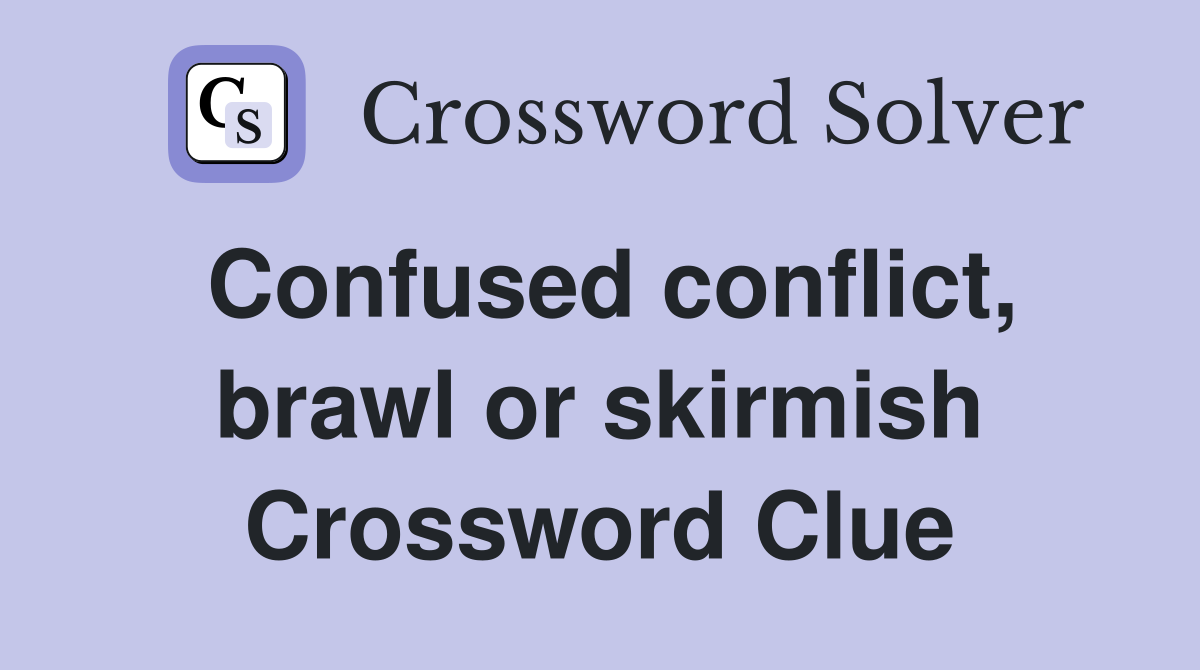 Confused conflict, brawl or skirmish Crossword Clue