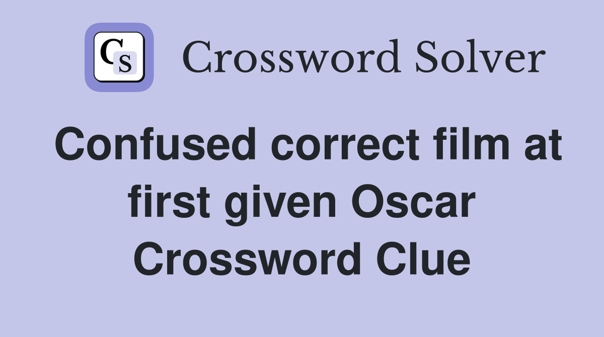 Confused correct film at first given Oscar Crossword Clue