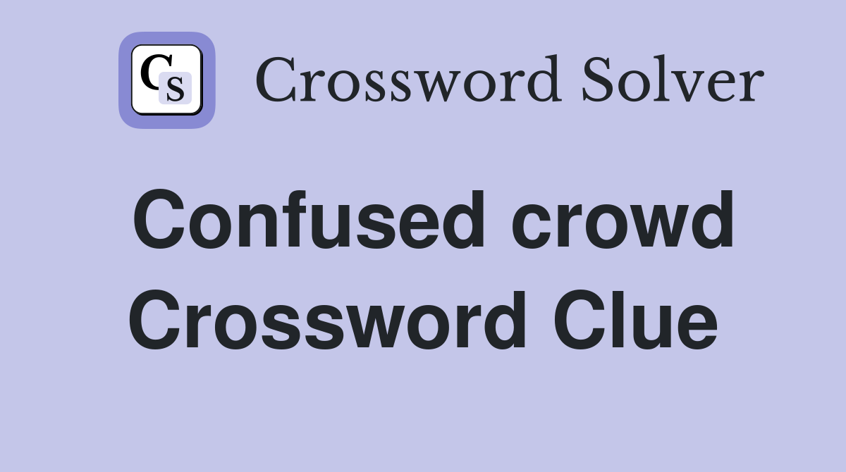 Confused crowd Crossword Clue