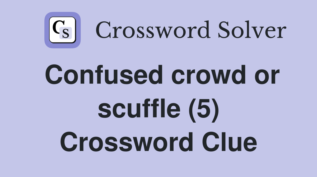 Confused crowd or scuffle (5) Crossword Clue