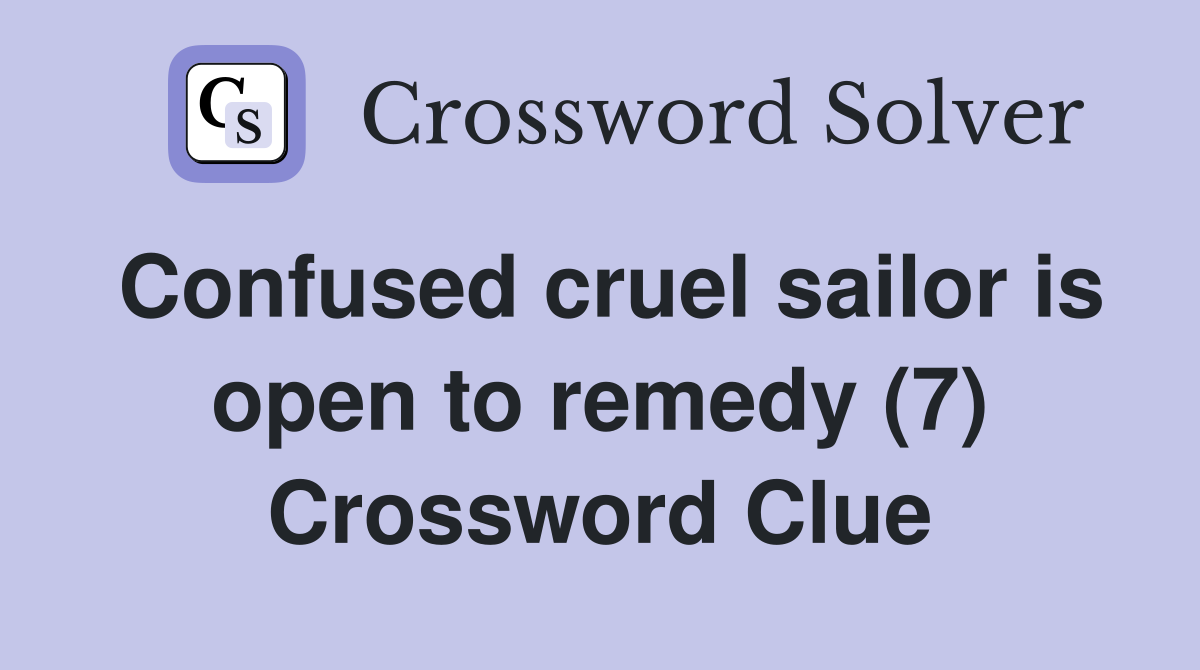 Confused cruel sailor is open to remedy (7) Crossword Clue