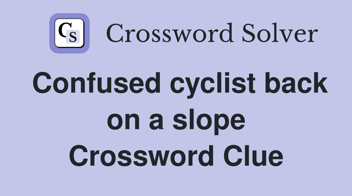 Confused cyclist back on a slope Crossword Clue