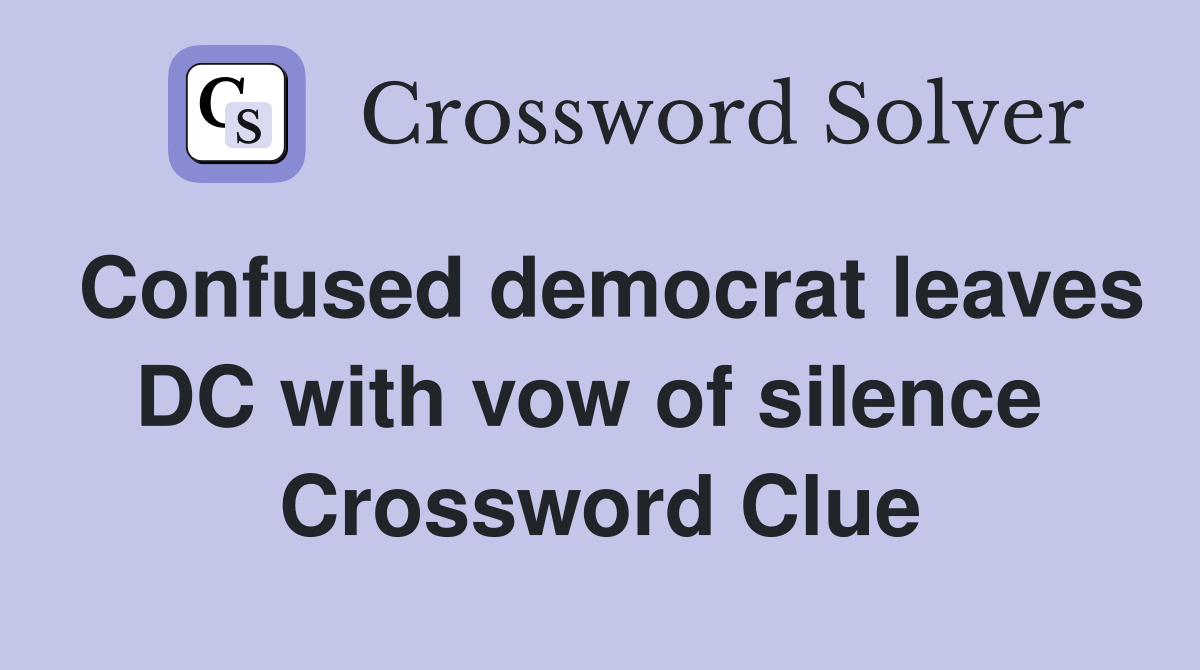 Confused democrat leaves DC with vow of silence  Crossword Clue