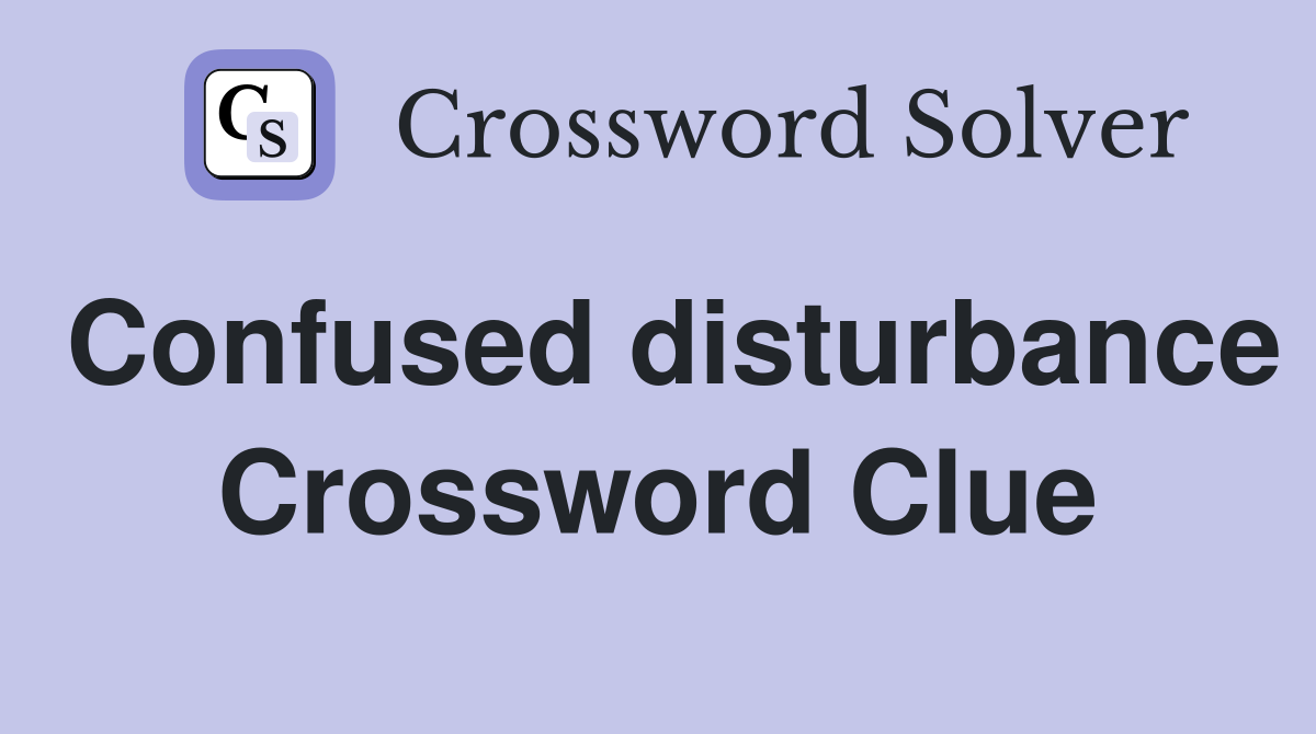 Confused disturbance Crossword Clue