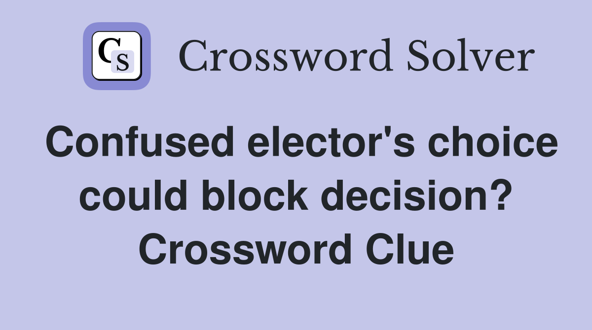 Confused elector's choice could block decision? Crossword Clue