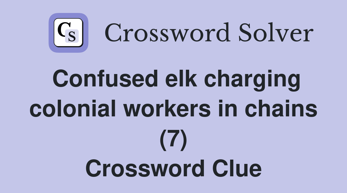 Confused elk charging colonial workers in chains (7) Crossword Clue