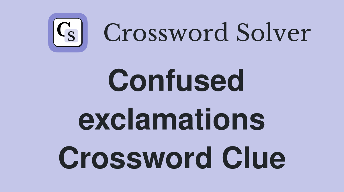 Confused exclamations Crossword Clue