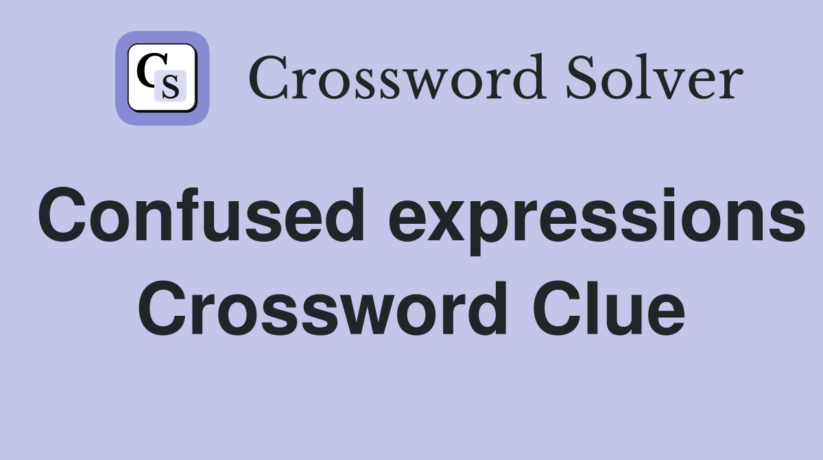 Confused expressions Crossword Clue