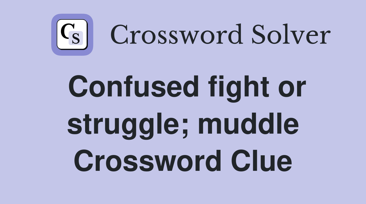 Confused fight or struggle; muddle Crossword Clue