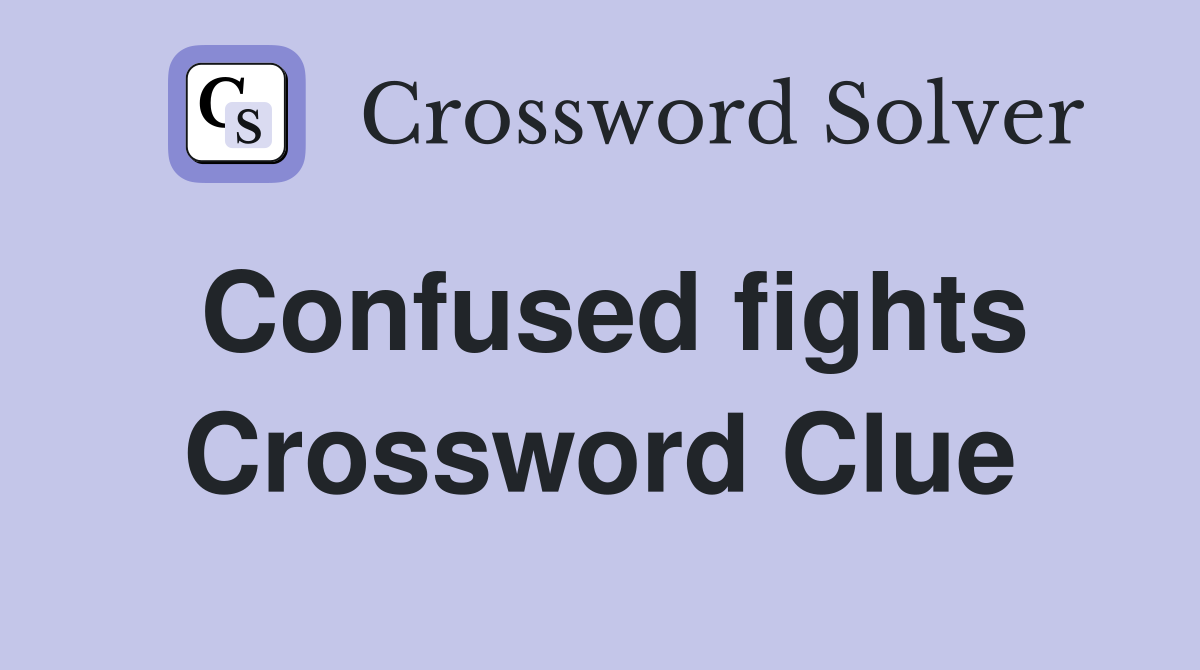 Confused fights Crossword Clue