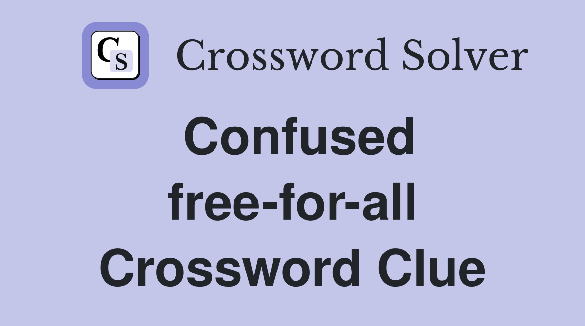 Confused free-for-all Crossword Clue