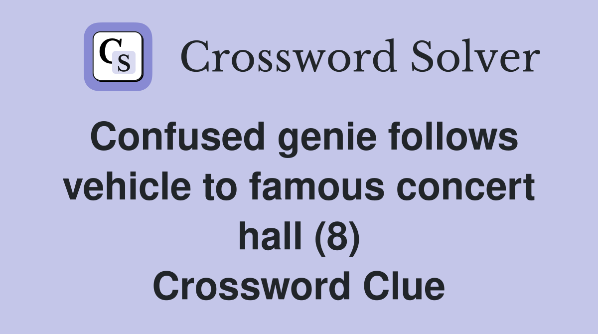 Confused genie follows vehicle to famous concert hall (8) Crossword Clue
