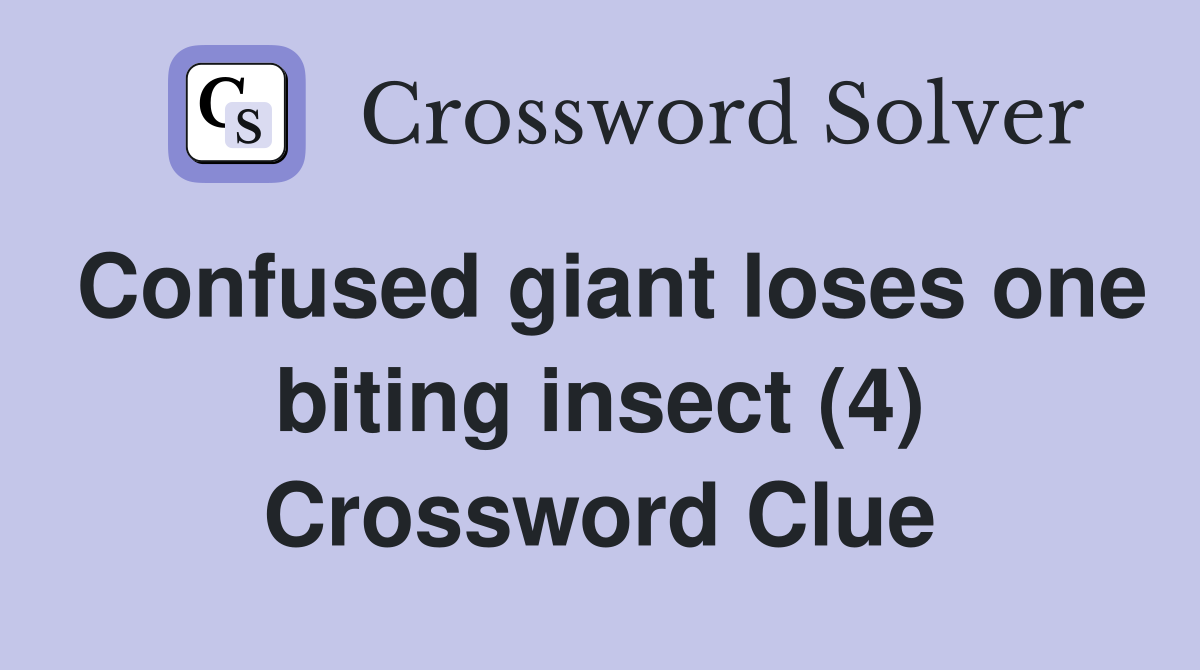 Confused giant loses one biting insect (4) Crossword Clue