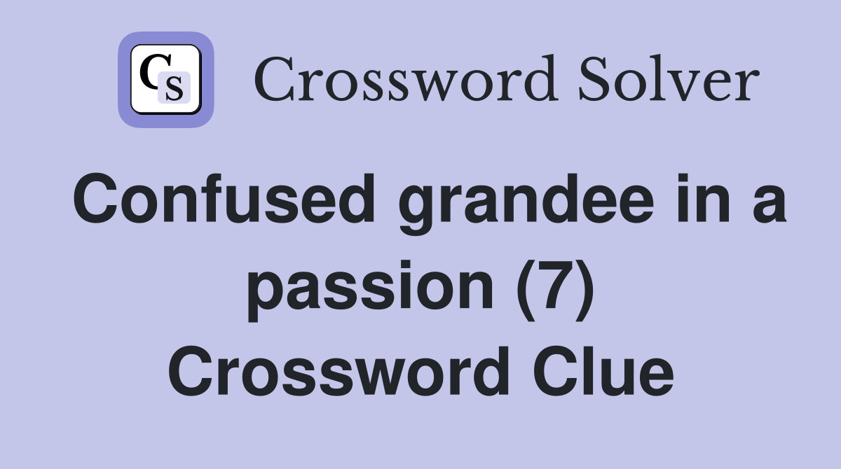Confused grandee in a passion (7) Crossword Clue