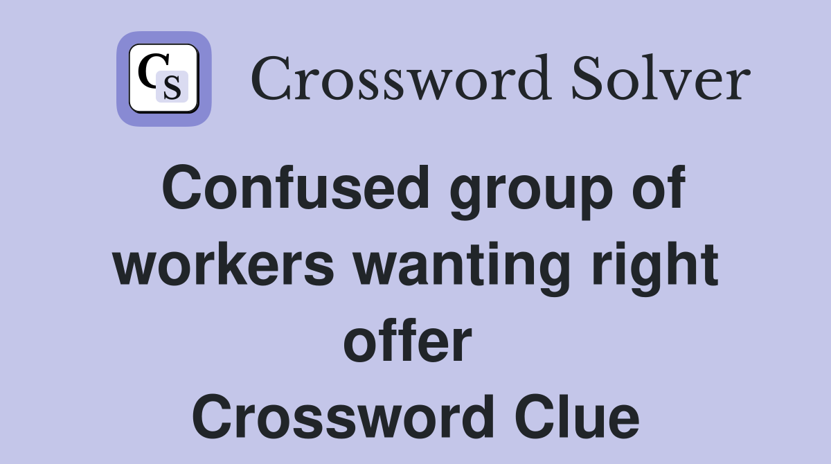 Confused group of workers wanting right offer  Crossword Clue