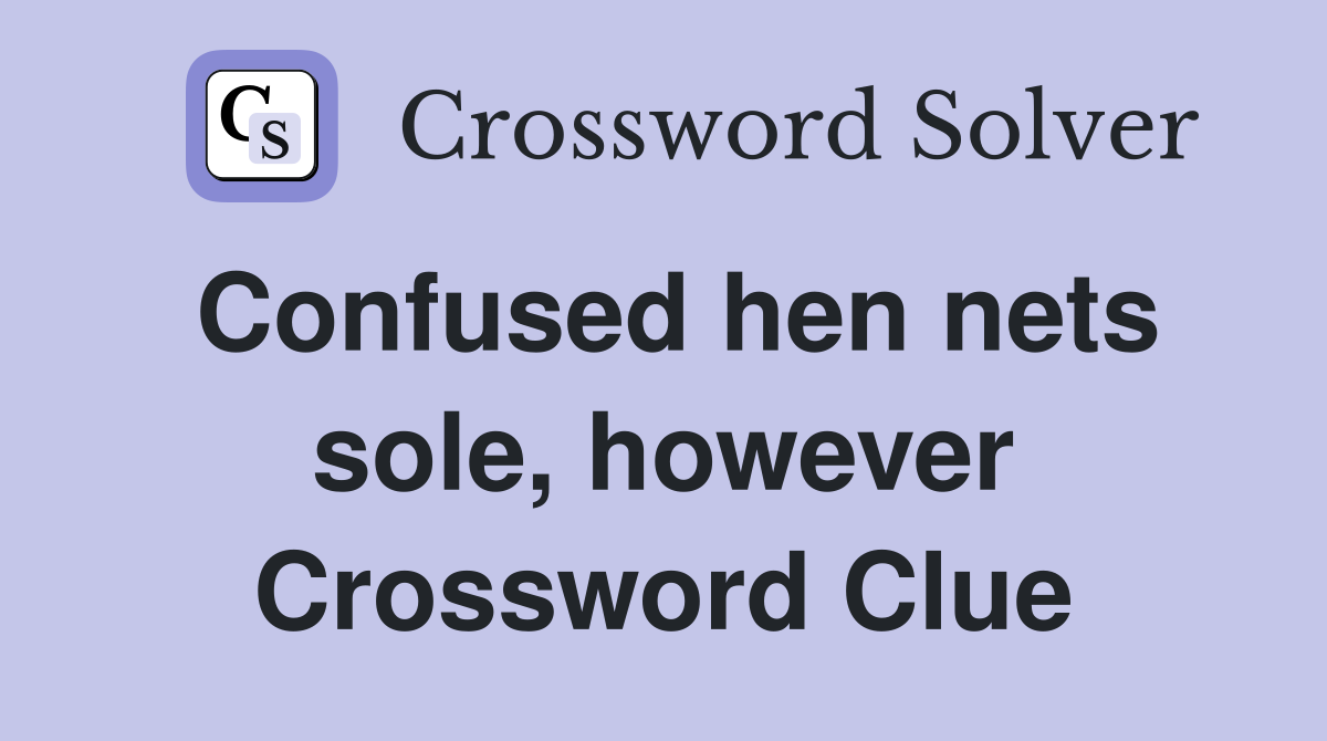 Confused hen nets sole, however Crossword Clue