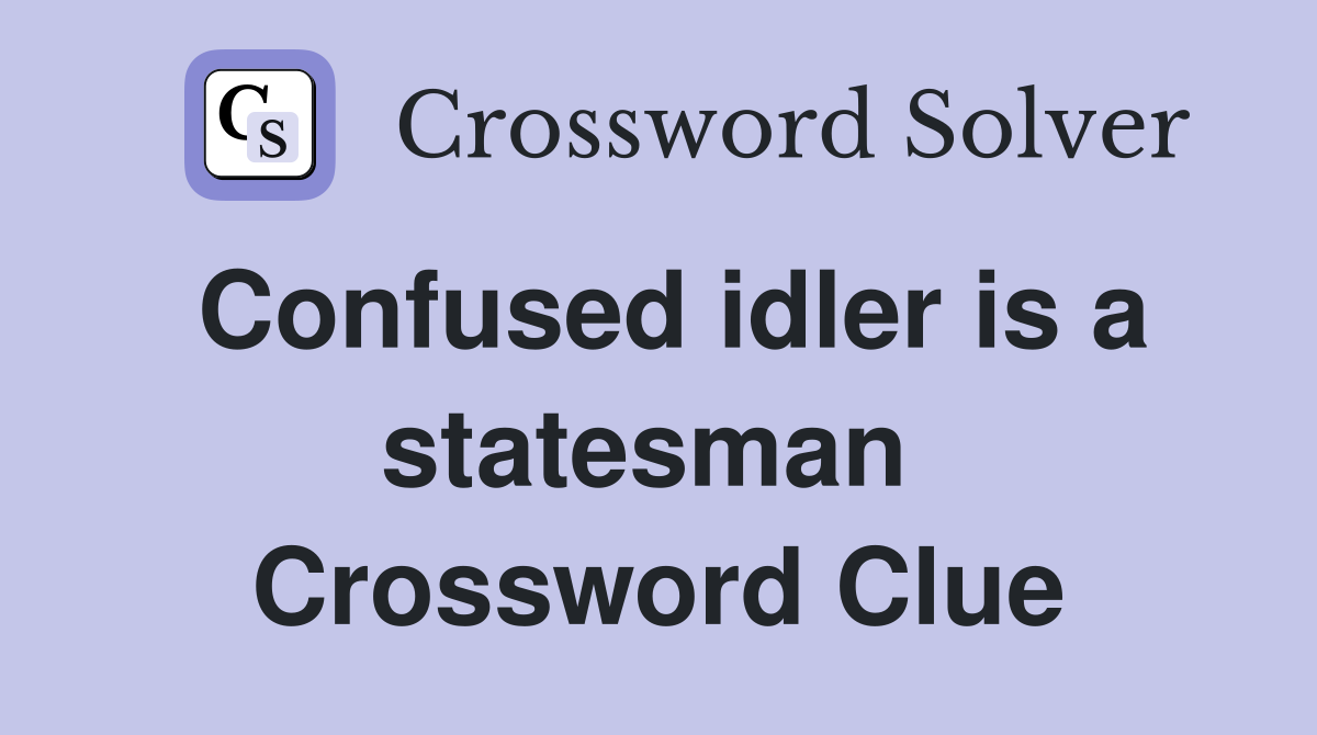 Confused idler is a statesman  Crossword Clue