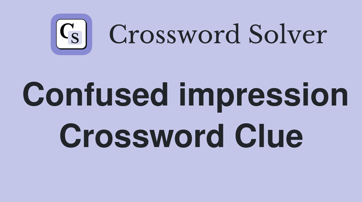 Confused impression Crossword Clue