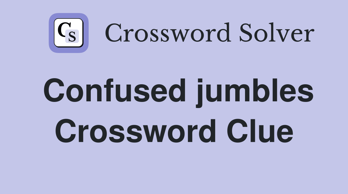Confused jumbles Crossword Clue