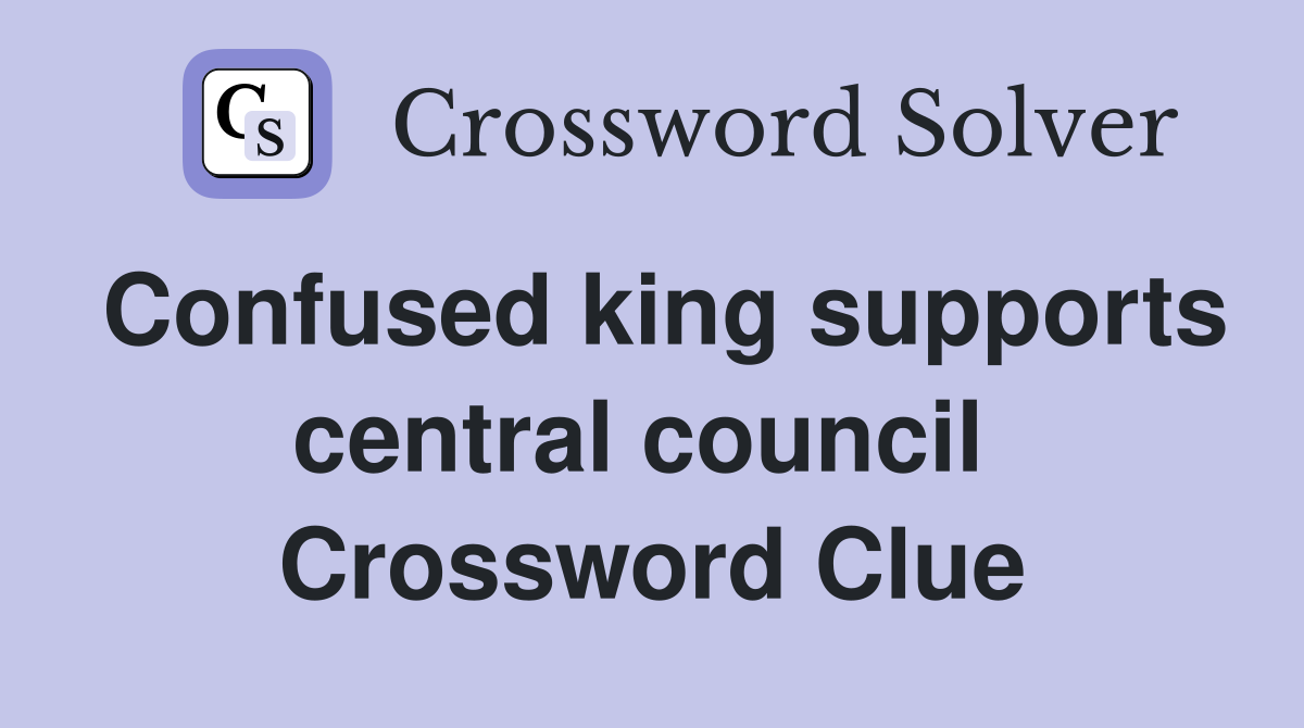Confused king supports central council  Crossword Clue