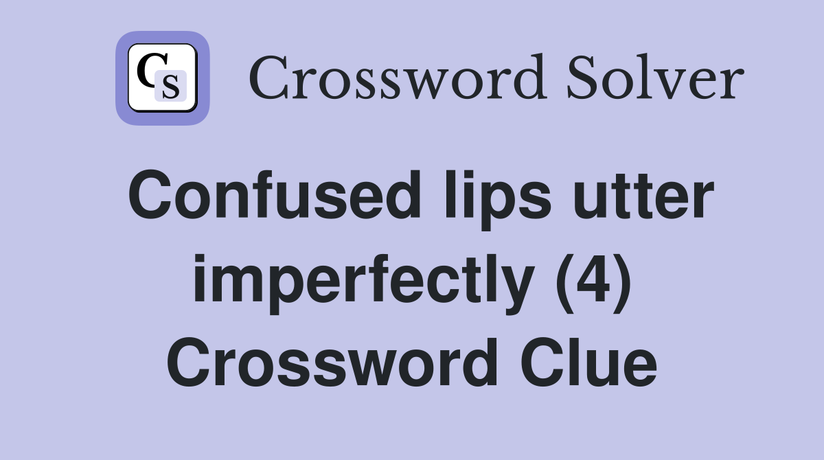 Confused lips utter imperfectly (4) Crossword Clue