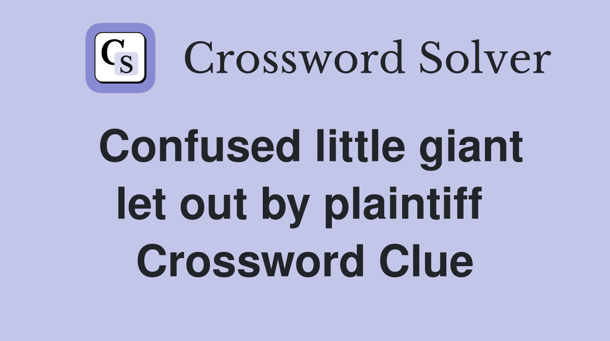 Confused little giant let out by plaintiff  Crossword Clue