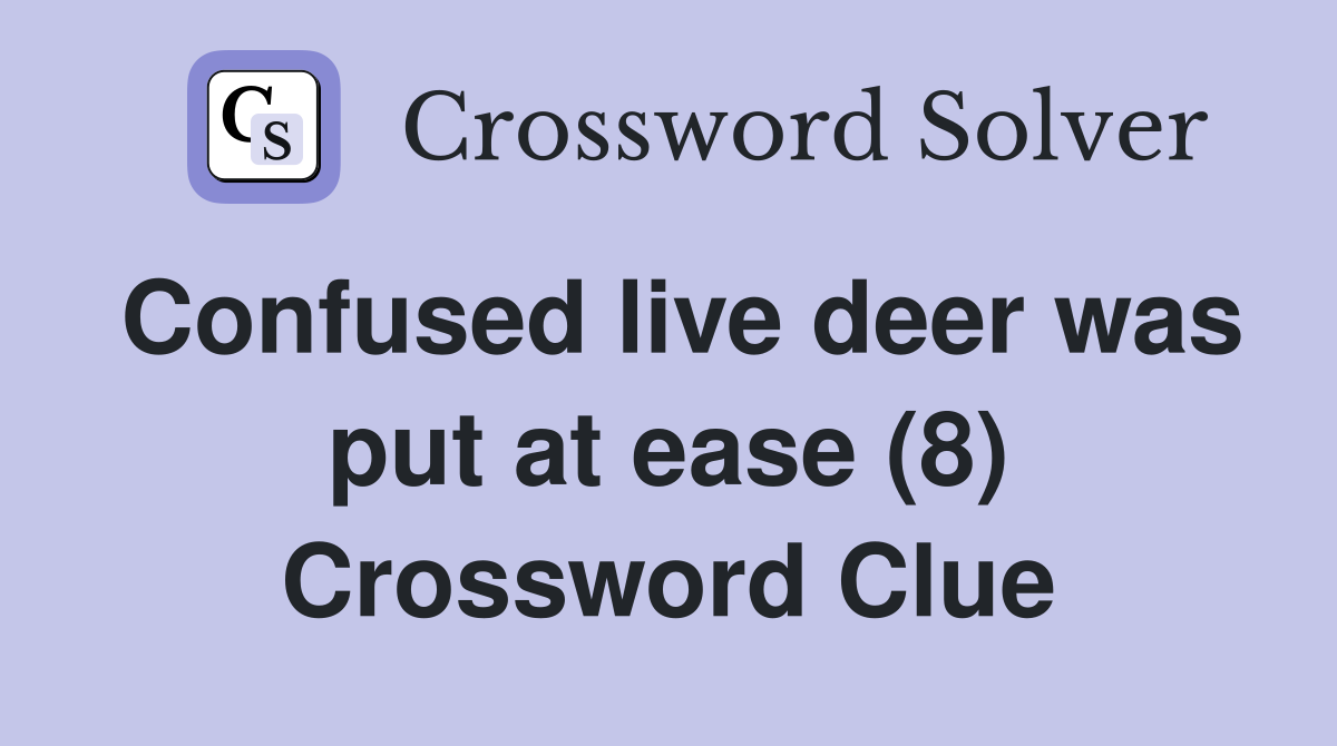 Confused live deer was put at ease (8) Crossword Clue