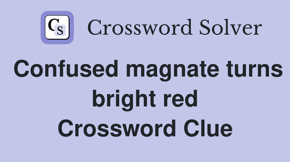 Confused magnate turns bright red Crossword Clue