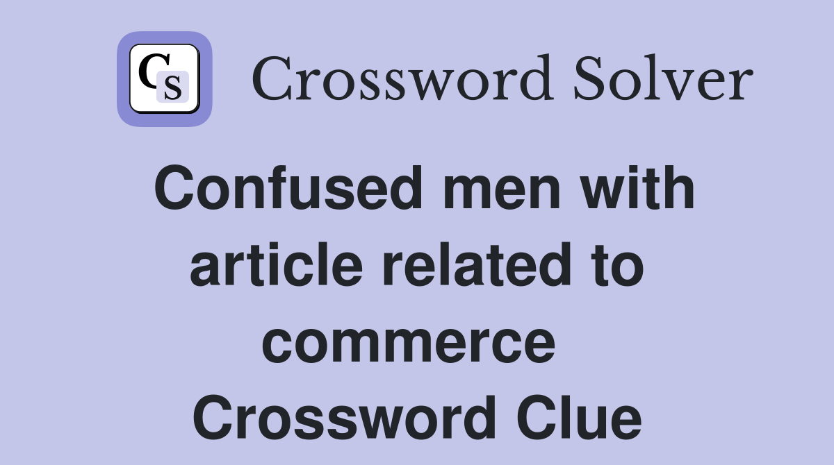 Confused men with article related to commerce  Crossword Clue