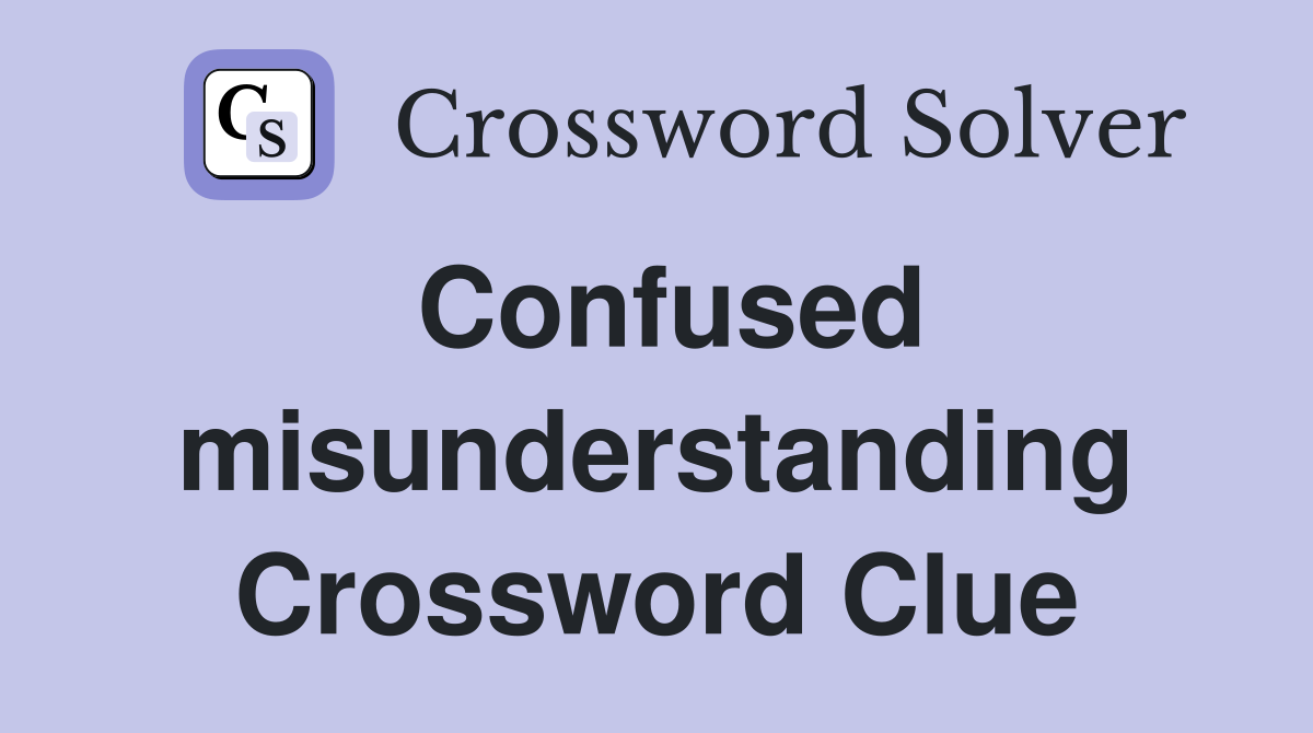 Confused misunderstanding Crossword Clue
