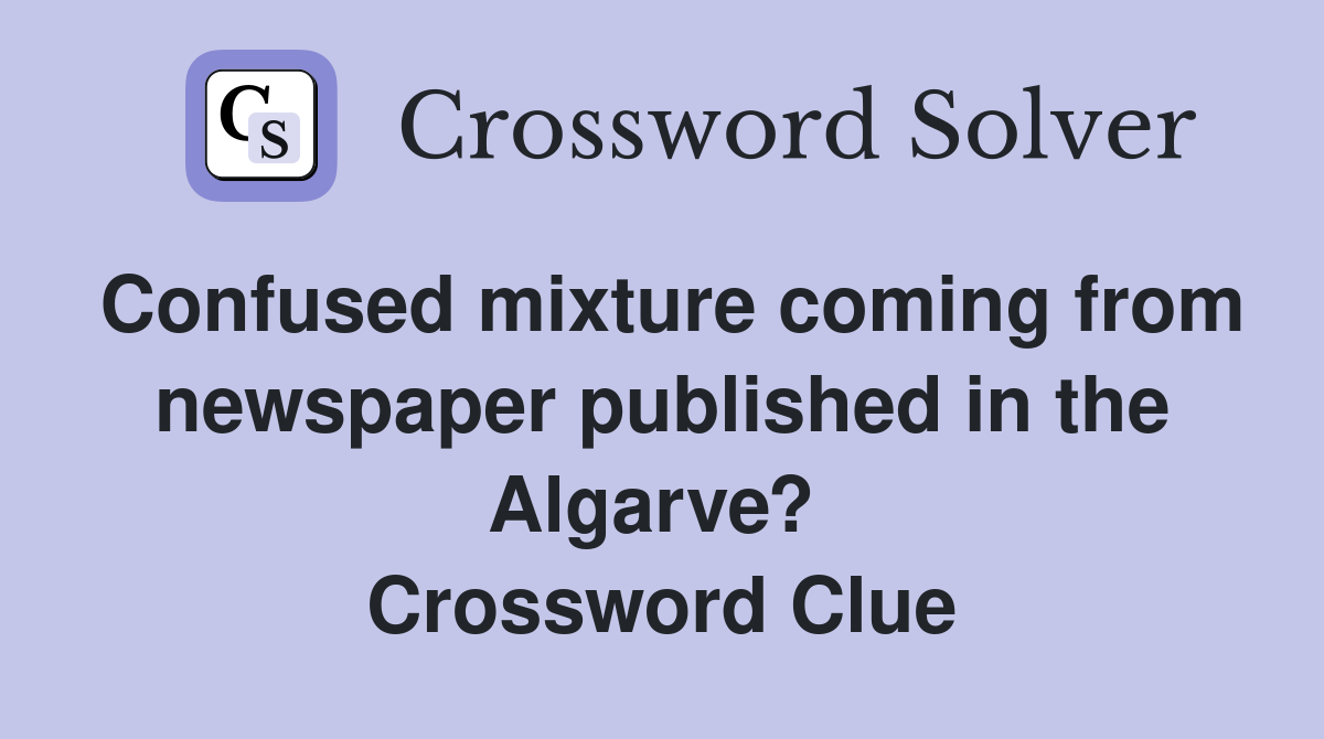 Confused mixture coming from newspaper published in the Algarve?  Crossword Clue