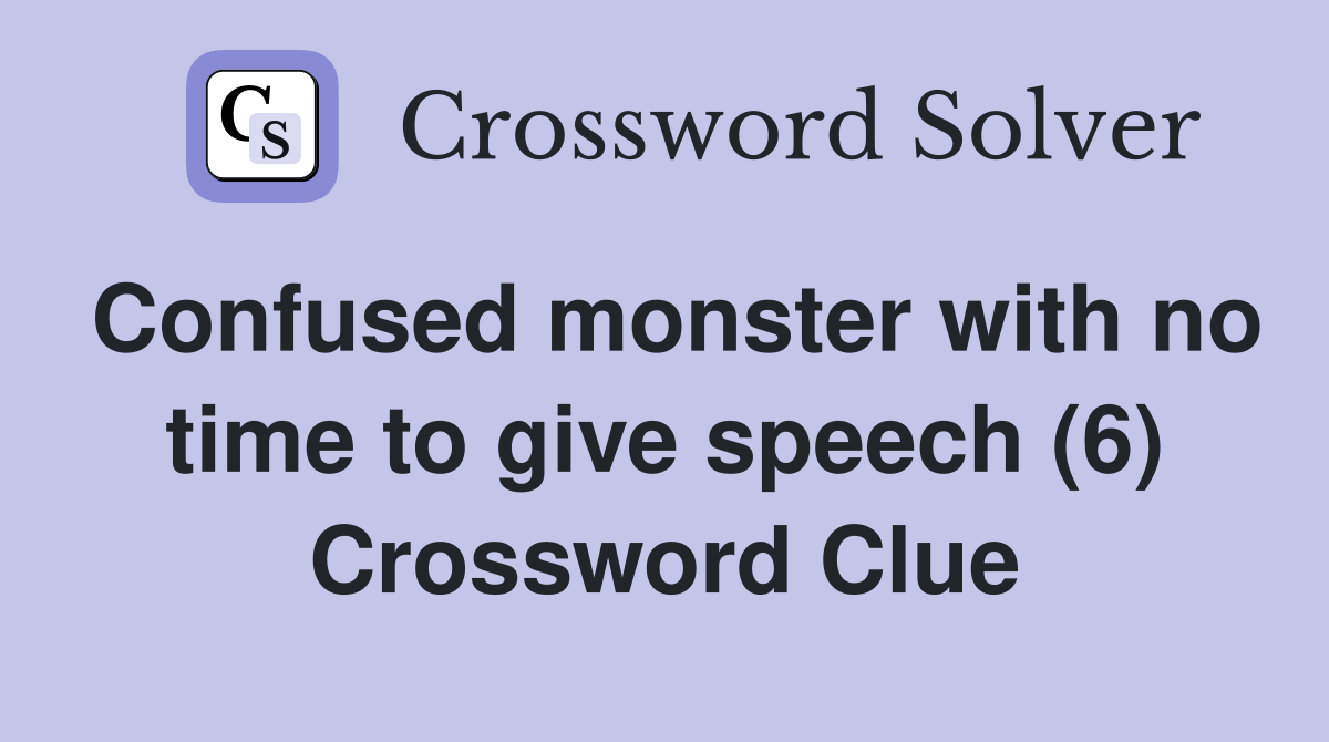 Confused monster with no time to give speech (6) Crossword Clue