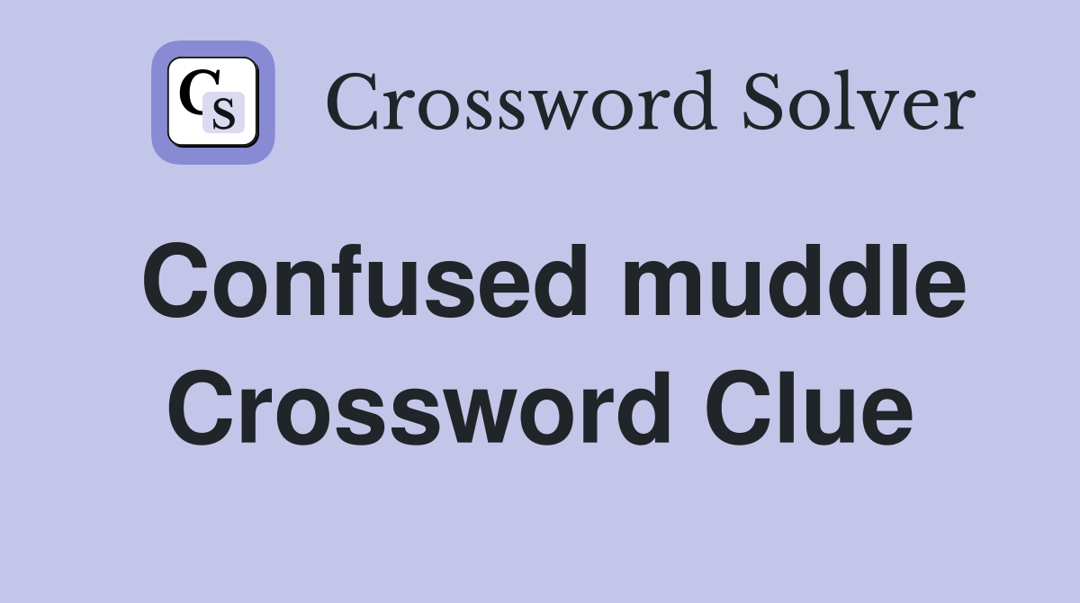 Confused muddle Crossword Clue