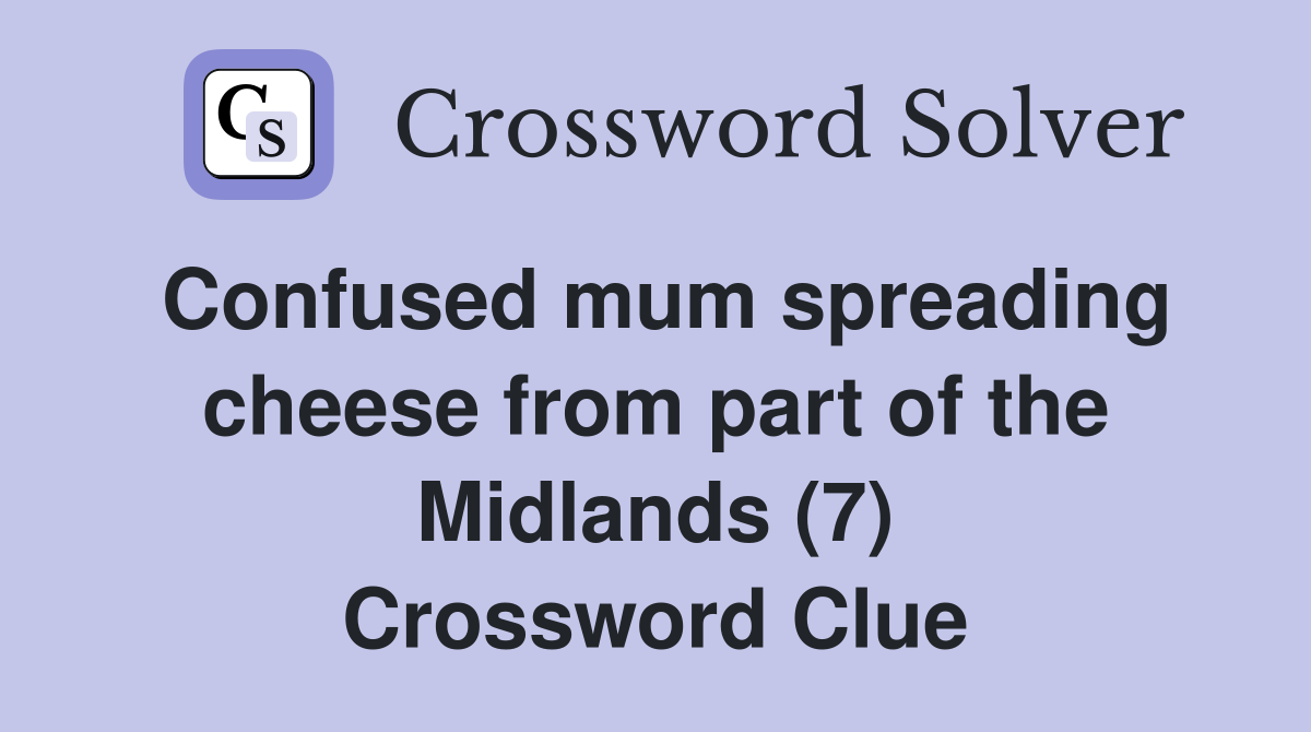 Confused mum spreading cheese from part of the Midlands (7) Crossword Clue