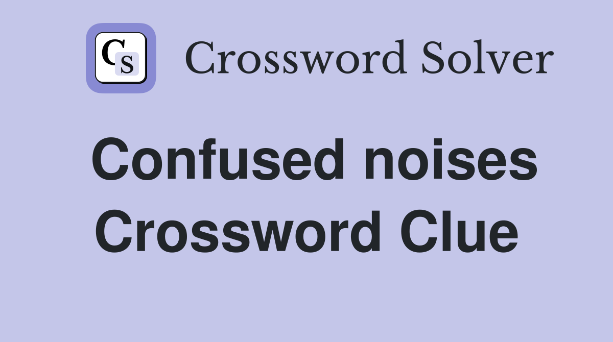Confused noises Crossword Clue