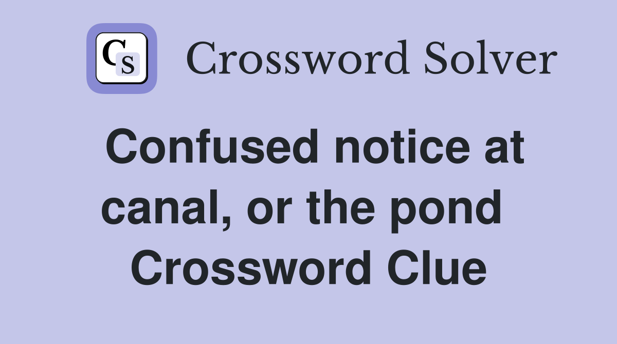Confused notice at canal, or the pond  Crossword Clue