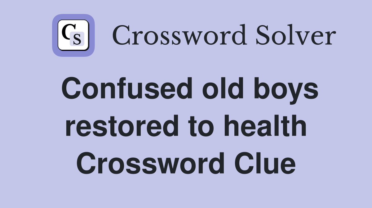 Confused old boys restored to health Crossword Clue