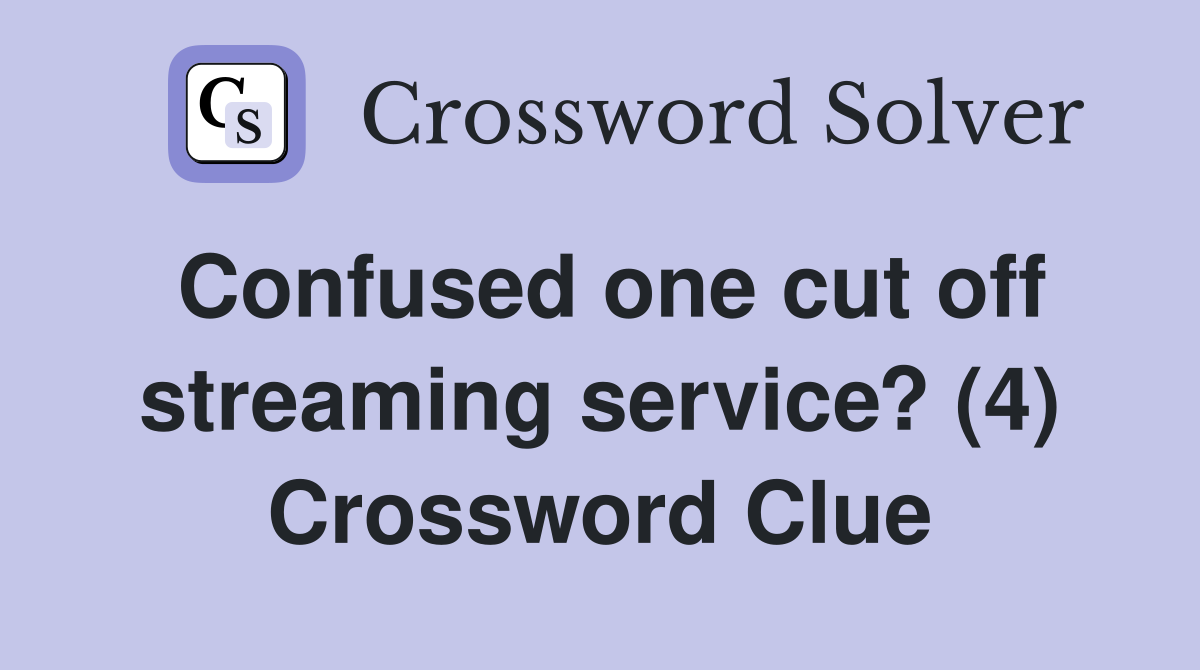 Confused one cut off streaming service? (4) Crossword Clue