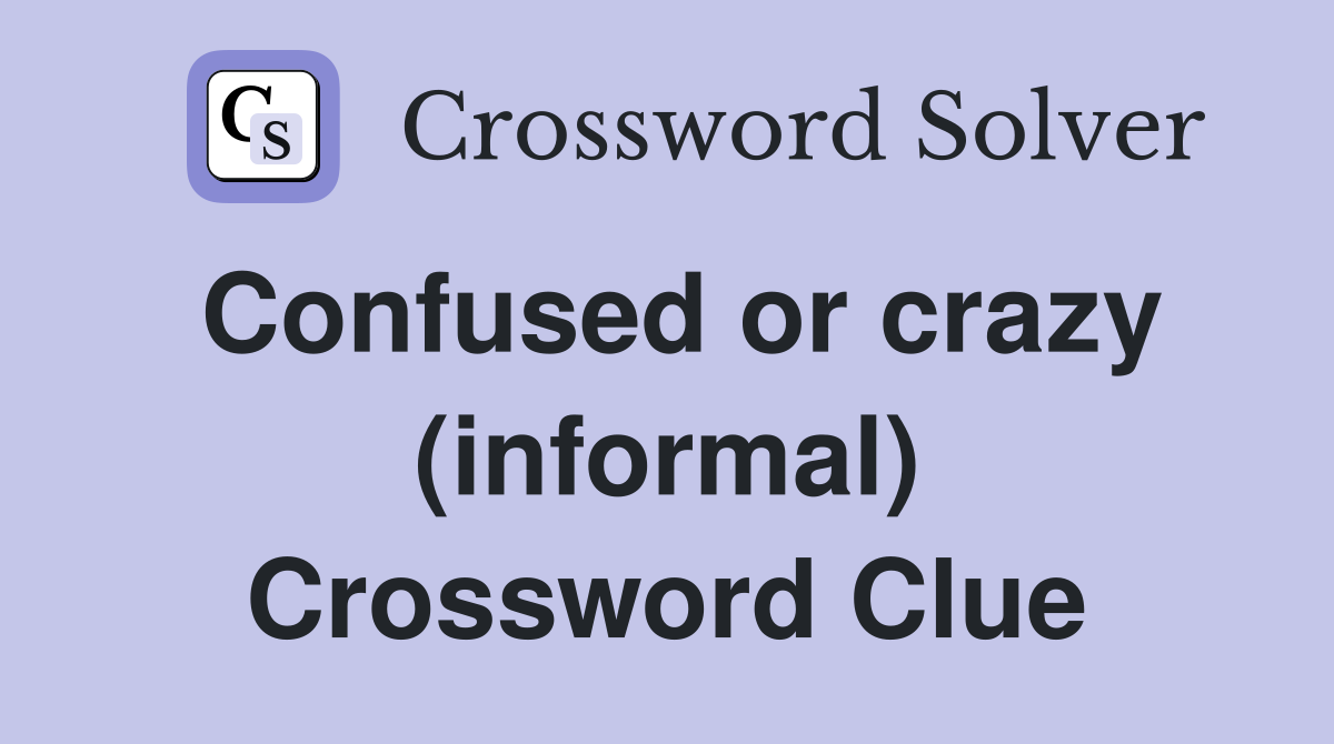 Confused or crazy (informal) Crossword Clue