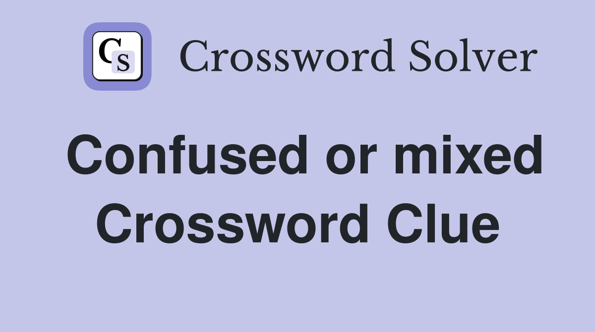 Confused or mixed Crossword Clue