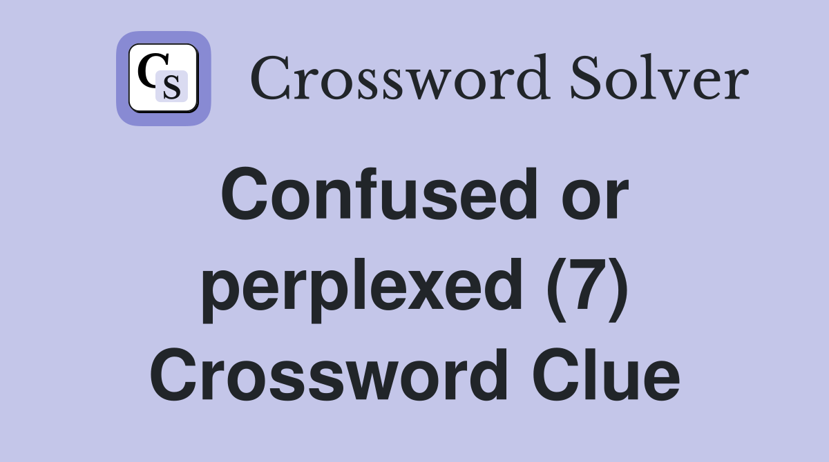 Confused or perplexed (7) Crossword Clue