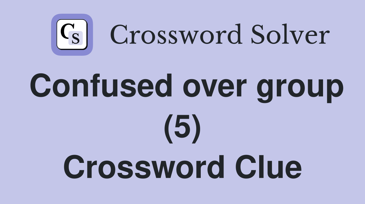 Confused over group (5) Crossword Clue