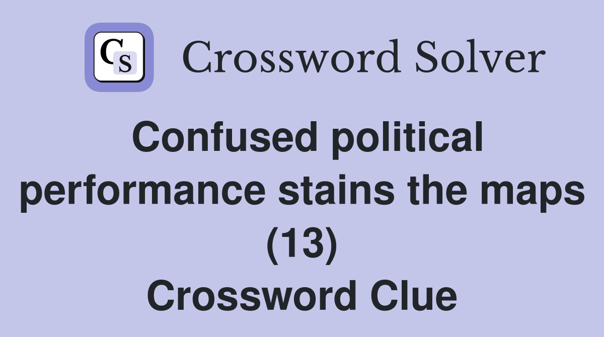 Confused political performance stains the maps (13) Crossword Clue