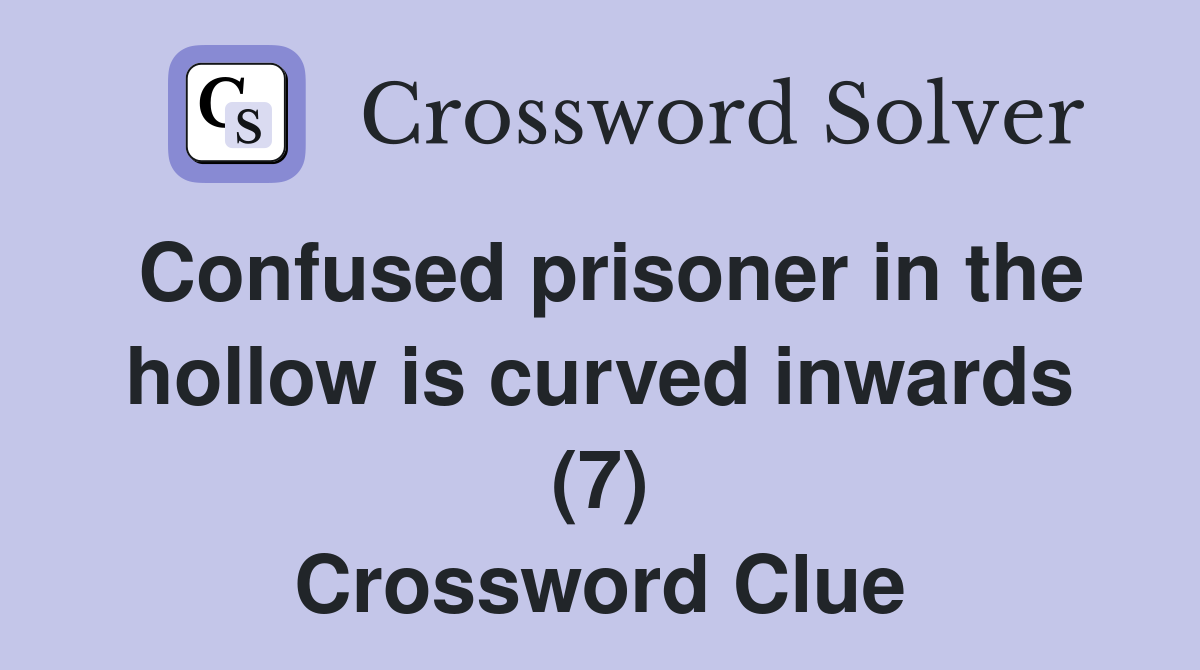 Confused prisoner in the hollow is curved inwards (7) Crossword Clue