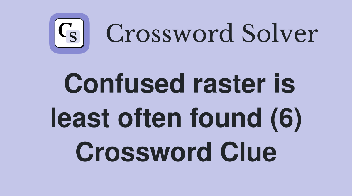 Confused raster is least often found (6) Crossword Clue