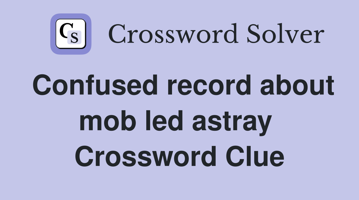 Confused record about mob led astray  Crossword Clue