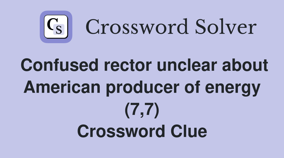 Confused rector unclear about American producer of energy (7,7) Crossword Clue
