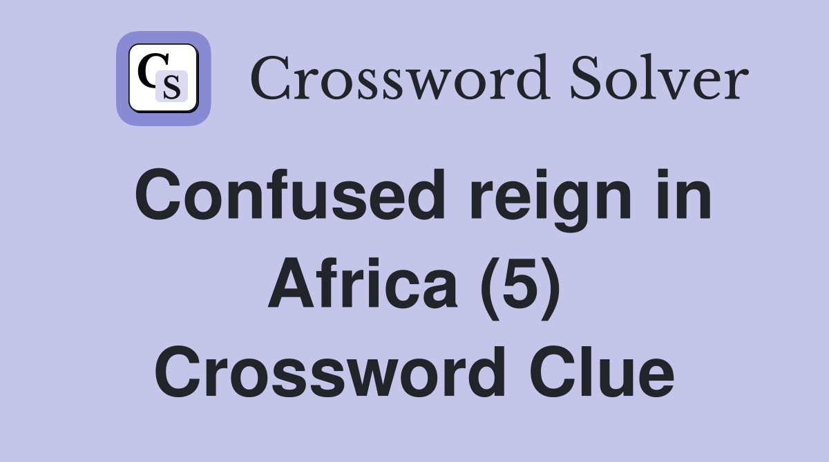 Confused reign in Africa (5) Crossword Clue